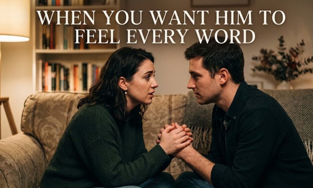 When You Want Him to Feel Every Word